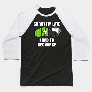 Sorry I'm Late I Had To Recharge Electric Vehicle Funny Baseball T-Shirt